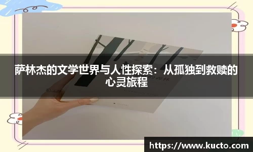 萨林杰的文学世界与人性探索：从孤独到救赎的心灵旅程