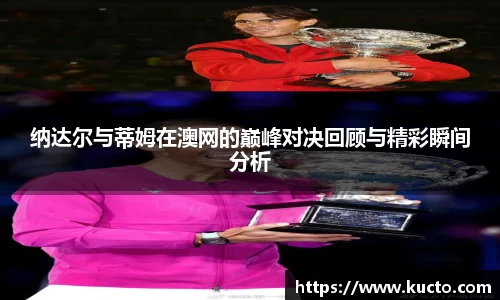 纳达尔与蒂姆在澳网的巅峰对决回顾与精彩瞬间分析