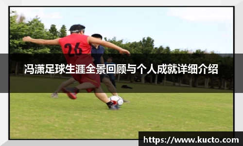 冯潇足球生涯全景回顾与个人成就详细介绍