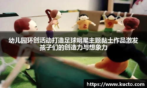 幼儿园环创活动打造足球明星主题黏土作品激发孩子们的创造力与想象力